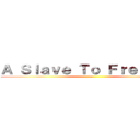 Ａ Ｓｌａｖｅ Ｔｏ Ｆｒｅｅｄｏｍ (w)