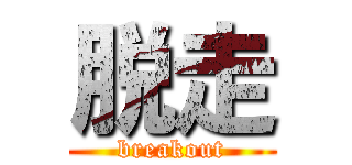 脱走 (breakout)