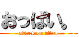 おっぱい。 (attack on titan)