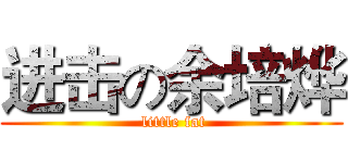 进击の余培烨 ( little fat)