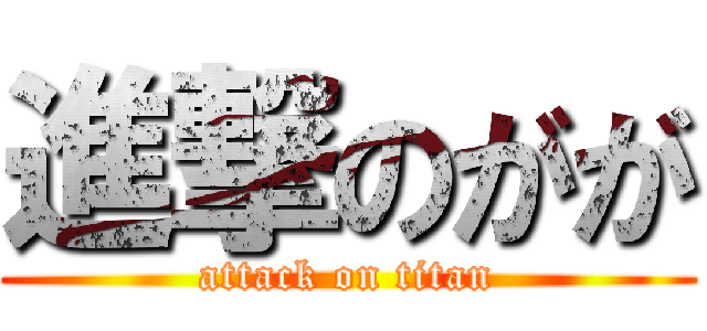 進撃のがが (attack on titan)