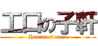 工口の子軒 (Hentai of xuan)