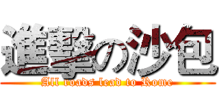 進擊の沙包 (All roads lead to Rome)