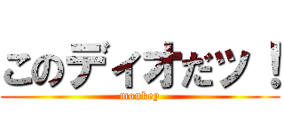 このディオだッ！ (monkey)