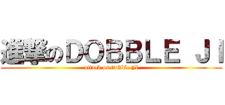 進撃のＤＯＢＢＬＥ ＪＩ (attack on dobble Ji)