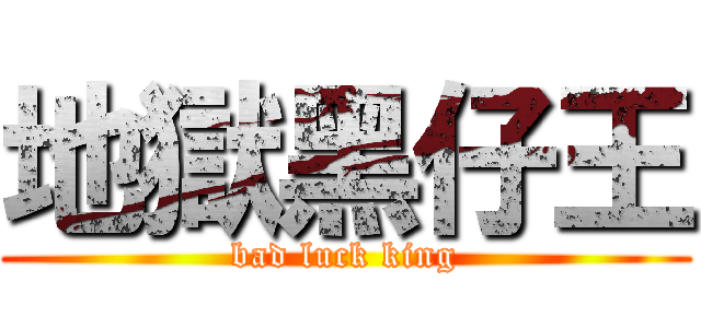 地獄黑仔王 (bad luck king)