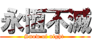 永恆不滅 (Snow of night )