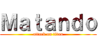 Ｍａｔａｎｄｏ (attack on titan)