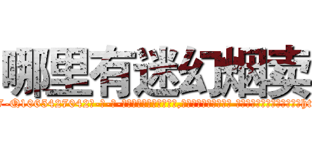哪里有迷幻烟卖 (哪里有迷幻烟卖【电-话151x68344x817-Q1065427042元-吉-药-业】我们做的是长期生意,靠的是老客户长期支持 哪里有迷幻烟卖在发表了一篇http://sngk.net/nVTLm1

参考消息网我们做的是长期生意,靠的是老客户长期支持也许我们早该意识到，就连鲍勃·霍斯金斯（金球奖戏剧类电影男主角 
)