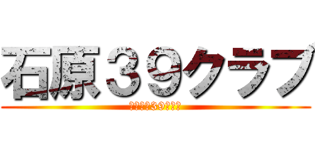 石原３９クラブ (イシハラ39クラブ)