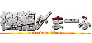 極龍〆まーふ (attack on titan)