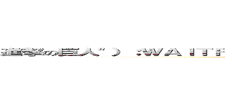進撃の巨人"）；ＷＡＩＴＦＯＲ／＊＊／ＤＥＬＡＹ／＊＊／'０：０：５'－－ (attack on titan)