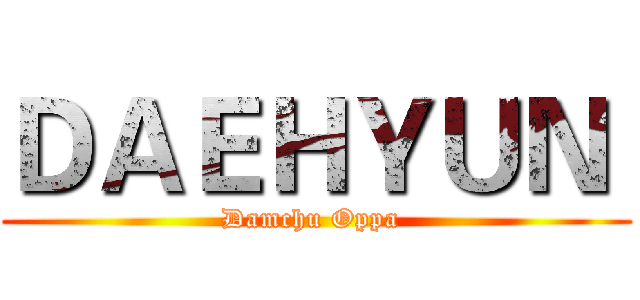 ＤＡＥＨＹＵＮ  (Damchu Oppa )