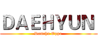 ＤＡＥＨＹＵＮ  (Damchu Oppa )
