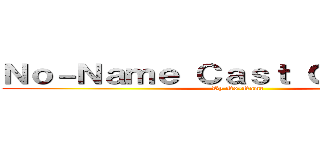 Ｎｏ－Ｎａｍｅ Ｃａｓｔ Ｇａｍｅｉｎｇ (By No-Name)