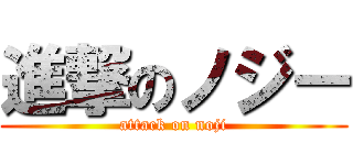 進撃のノジー (attack on noji)