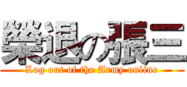榮退の張三 (Log out of the Army online)