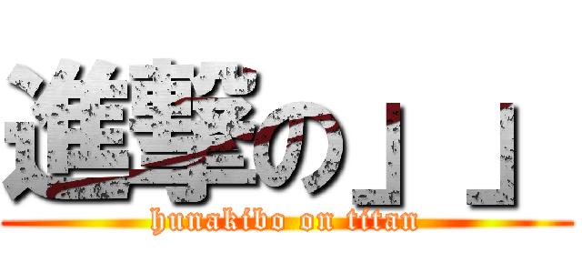 進撃の」」 (hunakibo on titan)