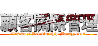 顧客關係管理 (Customer Relationship Management)