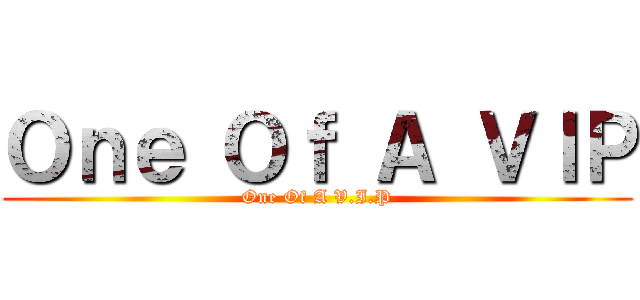 Ｏｎｅ Ｏｆ Ａ ＶＩＰ (One Of A V.I.P)