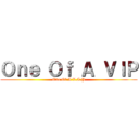 Ｏｎｅ Ｏｆ Ａ ＶＩＰ (One Of A V.I.P)