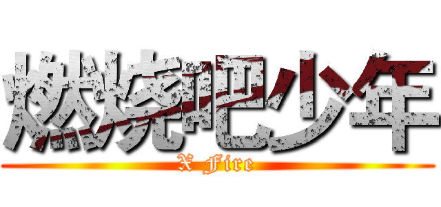 燃烧吧少年 (X Fire)
