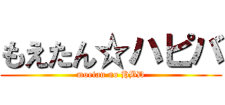 もえたん☆ハピバ (moetan no HBD)