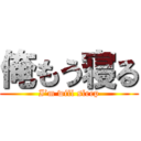 俺もう寝る (I’m will sleep)