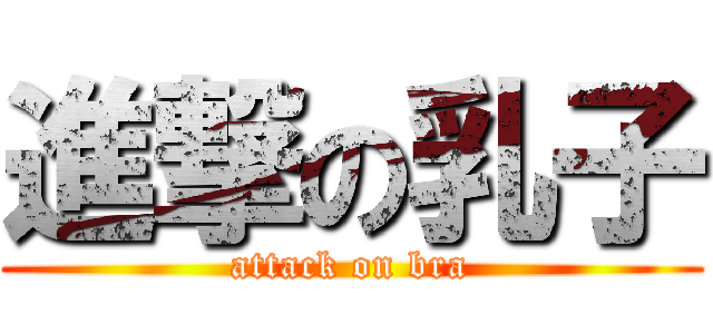 進撃の乳子 (attack on bra)
