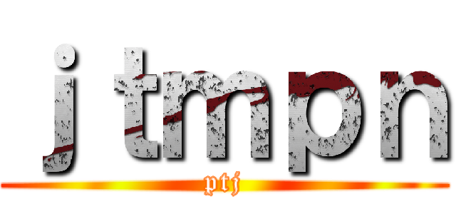 ｊｔｍｐｎ (ptj)