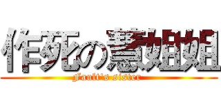 作死の慧姐姐 (Fault's sister )