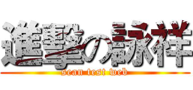 進擊の詠祥 (sean test web)
