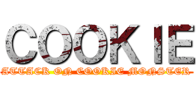 ＣＯＯＫＩＥ (ATTACK ON COOKIE MONSTER)