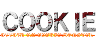 ＣＯＯＫＩＥ (ATTACK ON COOKIE MONSTER)