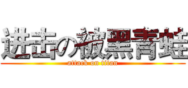 进击の被黑青蛙 (attack on titan)