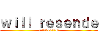 ｗｉｌｌ ｒｅｓｅｎｄｅ (attack on titan)