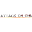 ＡＴＴＡＣＫ ＯＮ ＯＨＭＩＥ (attack on Ohmie)