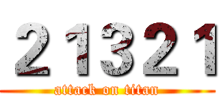 ２１３２１ (attack on titan)