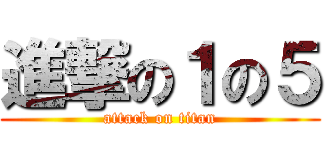 進撃の１の５ (attack on titan)