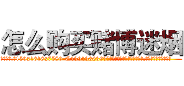怎么购买赌博迷烟 (怎么购买赌博迷烟【电.话156x1318x7580-Q1991936399鑫宏药业】我们做的是长期生意,靠的是老客户长期支持
参考消息网2月20日报道 韩媒称，“剩女多、离婚率高的城市，房价一定会上涨。”这是中国经济学家金岩石2016年12月参加在上海举行的房地产相关论坛时说的话。
)