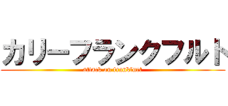 カリーフランクフルト (attack on frankfurt)