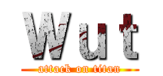 Ｗｕｔ (attack on titan)