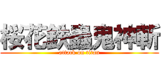 桜花鉄蟲鬼神斬 (attack on titan)