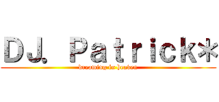 ＤＪ．Ｐａｔｒｉｃｋ＊ (dreaming in heaven)