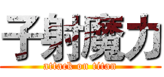 子射魔力 (attack on titan)