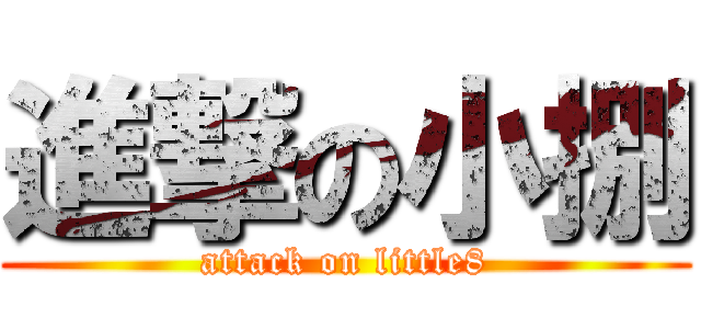 進撃の小捌 (attack on little8)