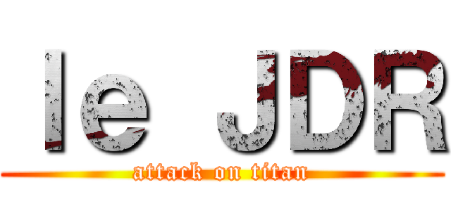 ｌｅ ＪＤＲ (attack on titan)