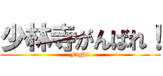 少林寺がんばれ！ (Fight!)