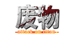 废物 (attack on titan)