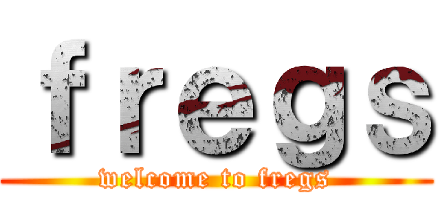 ｆｒｅｇｓ (welcome to fregs)